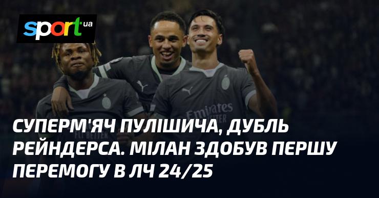 Вражаючий гол Пулішича та два м'ячі Рейндерса. Мілан святкує свою першу перемогу в Лізі чемпіонів сезону 2024/25!