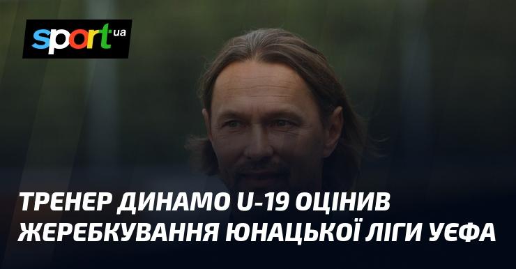 Тренер молодіжної команди Динамо U-19 висловив свою думку щодо жеребкування Юнацької ліги УЄФА