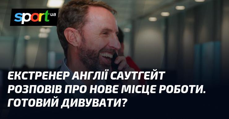 Екс-наставник збірної Англії Саутгейт поділився інформацією про свою нову діяльність. Чи готові ви до несподіванок?