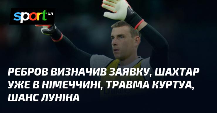 Ребров оголосив склад команди, Шахтар прибув до Німеччини, травма Куртуа, можливість для Луніна.