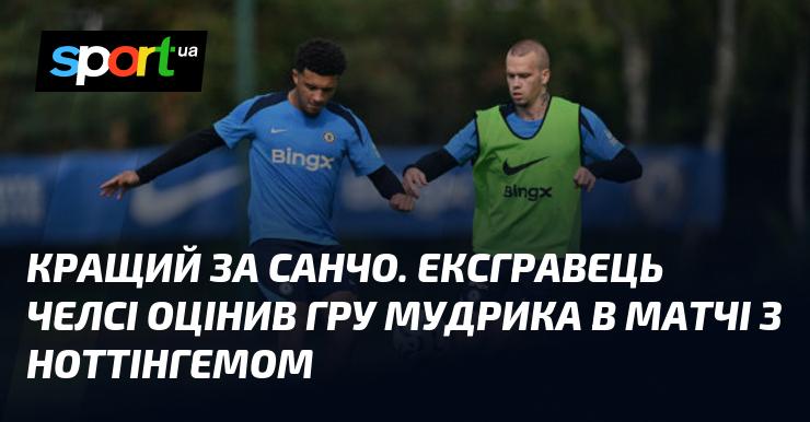 Кращий за Санчо. Колишній гравець Челсі висловив свою думку про виступ Мудрика в поєдинку з Ноттінгемом.