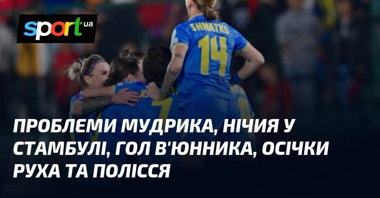 Проблеми Мудрика, нічийний результат у Стамбулі, гол В'юнника, невдачі Руху та Полісся.