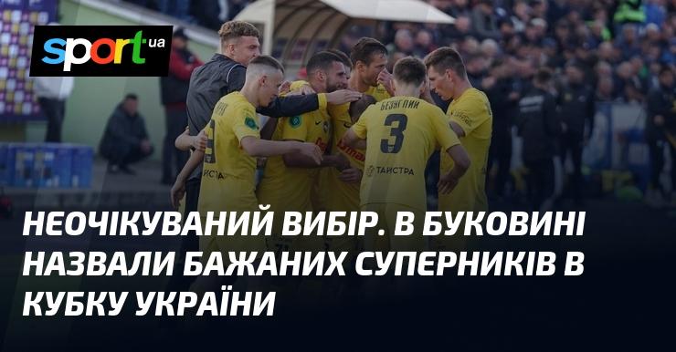 Несподіване рішення. В Буковині оголосили про бажаних опонентів у Кубку України.